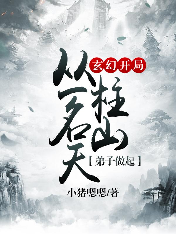 主人公叫朱武的小说玄幻：开局从一名天柱山弟子做起在线阅读全文