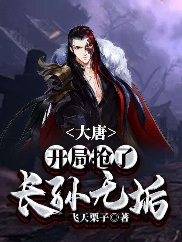 大唐:开局抢了长孙无垢