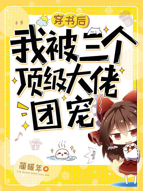 小说《穿书后我被三个顶级大佬团宠》全文免费阅读