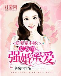 已完结小说《总裁的强婚蜜爱》全章节在线阅读
