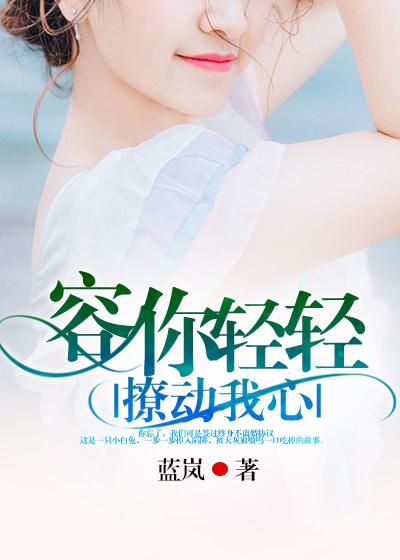 容你轻轻撩动我心小说，容你轻轻撩动我心全文在线阅读