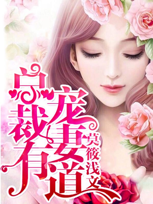 完整版《总裁宠妻有道》章节目录在线阅读-优文网