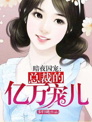 小说《总裁的亿万宠儿》在线全文阅读