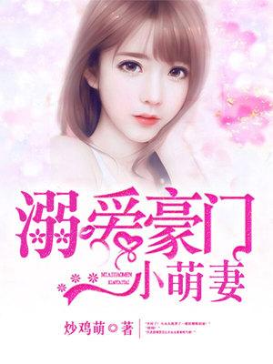 完整版《溺爱豪门小萌妻》免费阅读