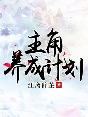 已完结小说《主角养成计划》全文免费阅读