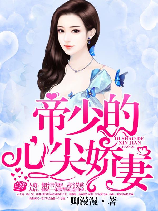 完整版《帝少的心尖娇妻》在线免费阅读-经典文学