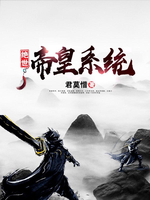 完整版《绝世帝皇系统》在线免费阅读-经典文学