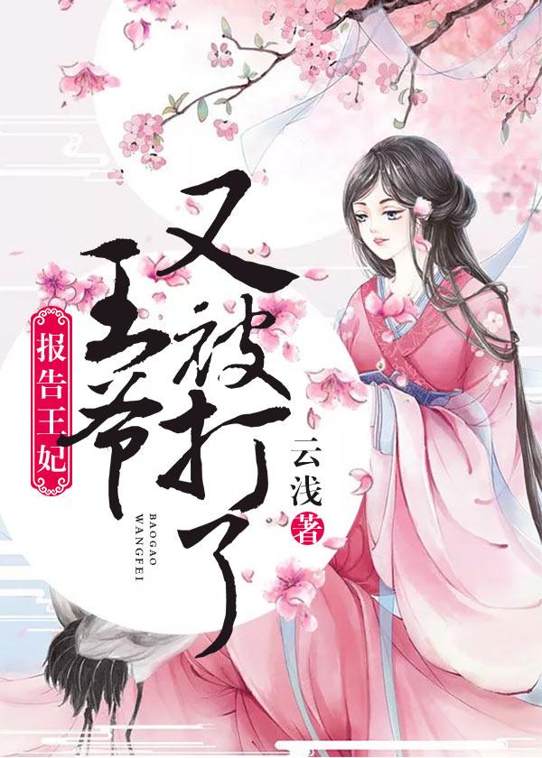 报告王妃，王爷又被打了小说阅读，报告王妃，王爷又被打了完整版-优文网
