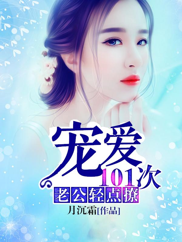已完结小说《宠爱101次：老公，轻点撩》在线全文阅读