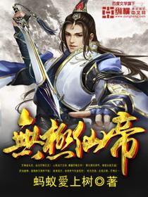 无极仙帝全章节免费在线阅读，洛天童老波仔学童完结版