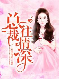 总裁一往情深！小说免费资源，总裁一往情深！在线阅读-美文小说