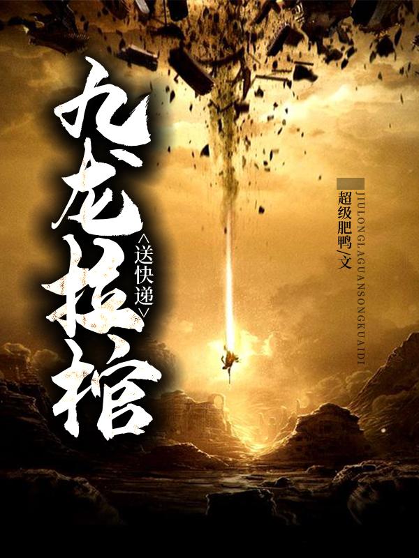 九龙拉棺送快递最新章节，九龙拉棺送快递免费阅读