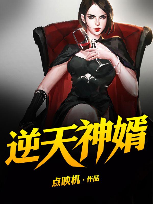 小说《逆天神婿》全文免费阅读