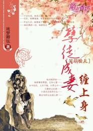 孽徒成妻，呆萌徒儿缠上身小说完整版全文免费阅读-经典文学