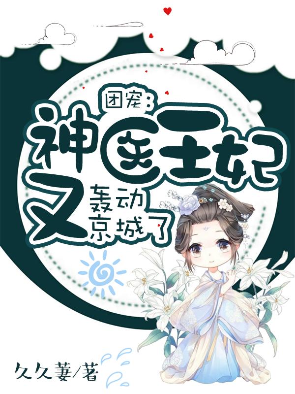 团宠：神医王妃又轰动京城了（蒋莹萧唯）在线免费阅读