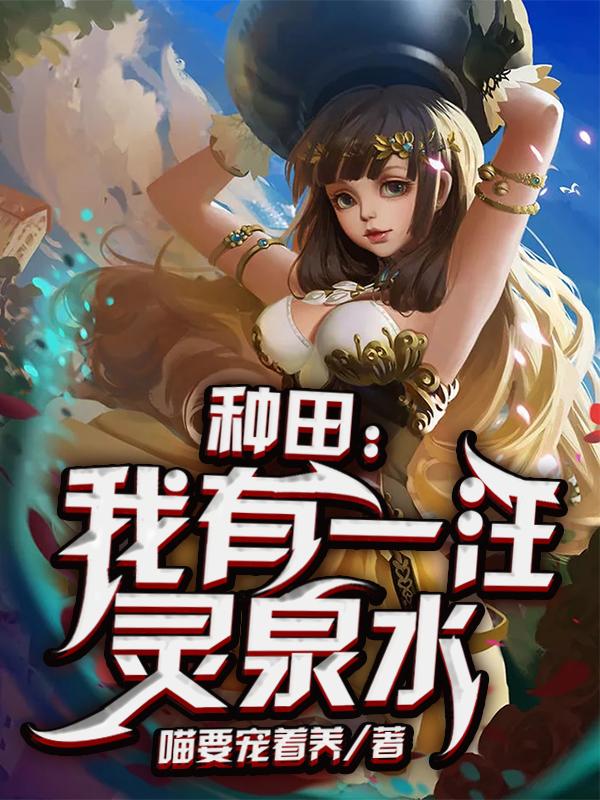 已完结小说《种田：我有一汪灵泉水》全章节在线阅读-经典文学