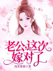 老公，这次嫁对了小说阅读，老公，这次嫁对了完整版