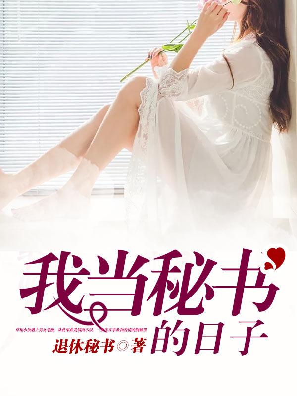 我当秘书的日子小说，我当秘书的日子在线阅读