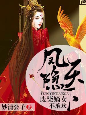 凤隐天下：废柴嫡女不承欢免费阅读，凤隐天下：废柴嫡女不承欢全文在线阅读