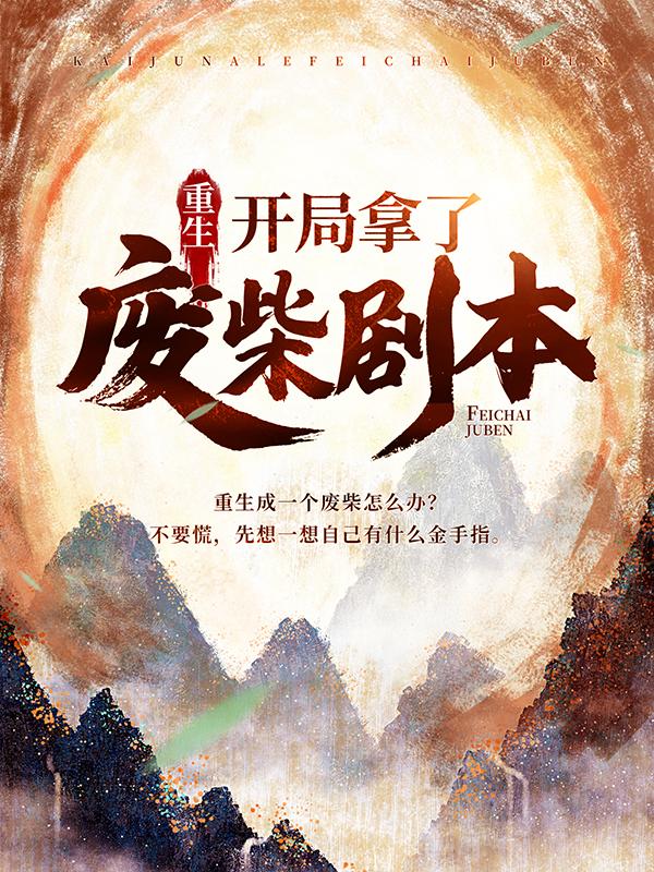 完整版《重生：开局拿了废柴剧本》免费阅读-优文网