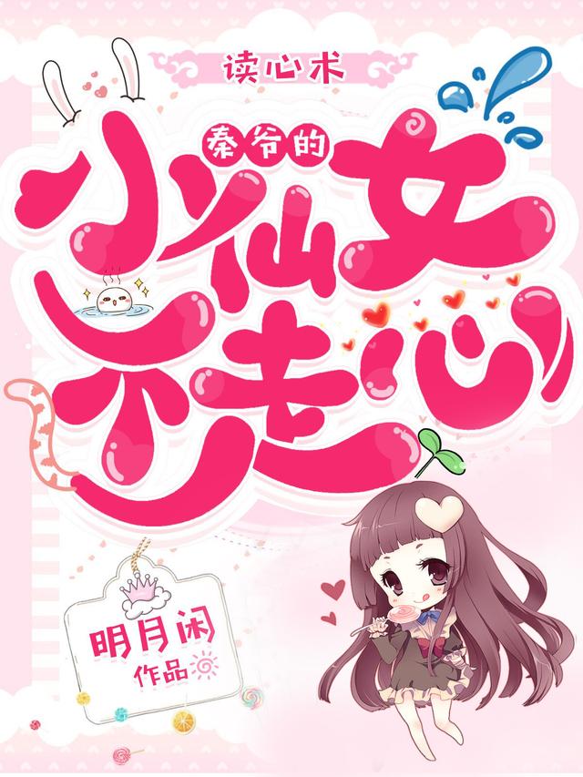 读心术，秦爷的小仙女不走心明月闲，读心术，秦爷的小仙女不走心小说免费阅读