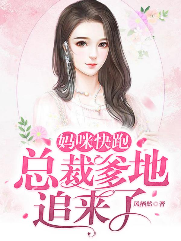妈咪快跑，总裁爹地追来了小说，妈咪快跑，总裁爹地追来了全文在线阅读-经典文学