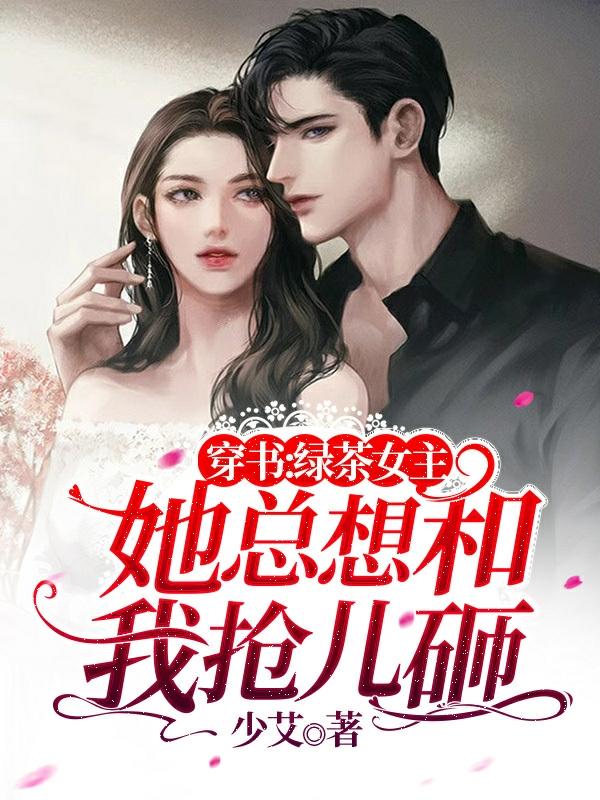 求穿书：绿茶女主她总想和我抢儿砸小说免费资源