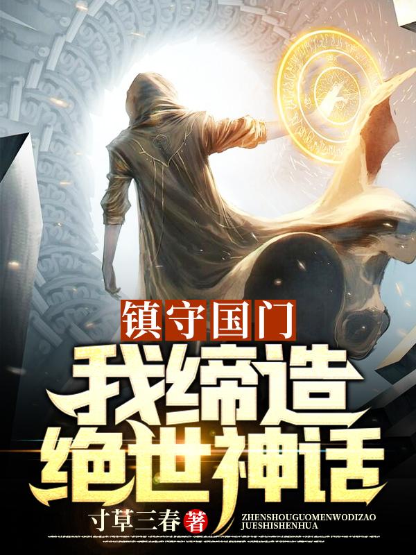 小说《镇守国门，我缔造绝世神话》全文免费阅读