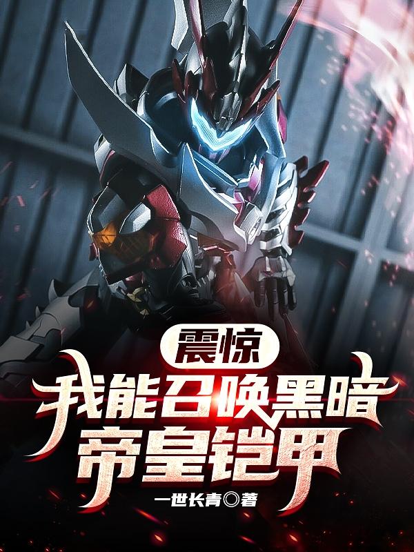 震惊：我能召唤黑暗帝皇铠甲君无邪小说免费阅读