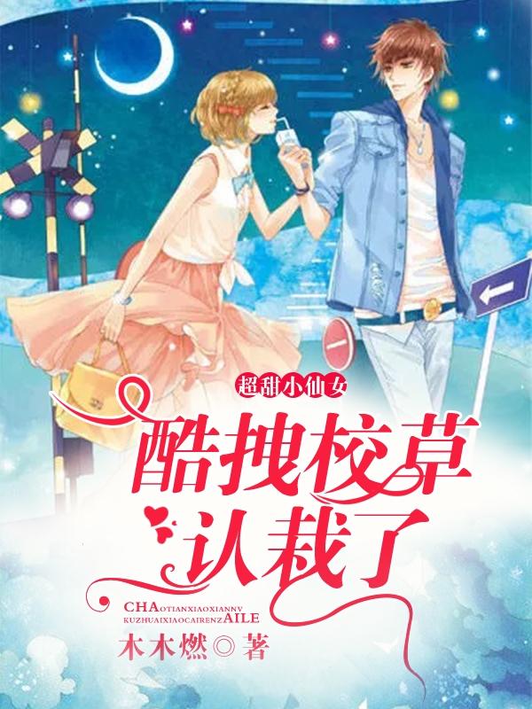 超甜小仙女：酷拽校草认栽了最新章节，超甜小仙女：酷拽校草认栽了免费阅读-侠客文学