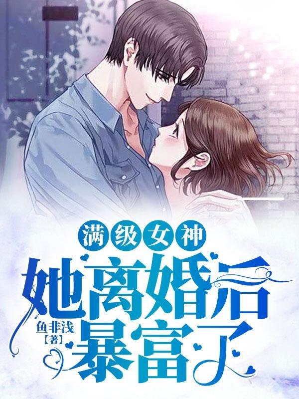 满级女神她离婚后暴富了小说，满级女神她离婚后暴富了在线阅读-经典文学