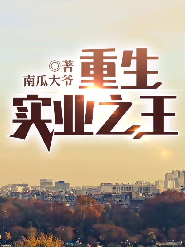 求重生实业之王小说免费资源