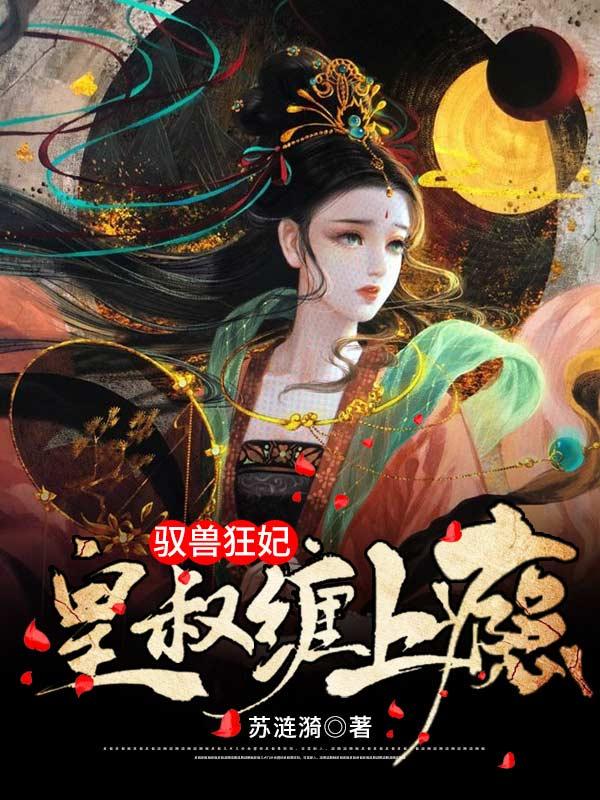 驭兽狂妃：皇叔缠上瘾小说免费资源，驭兽狂妃：皇叔缠上瘾在线阅读