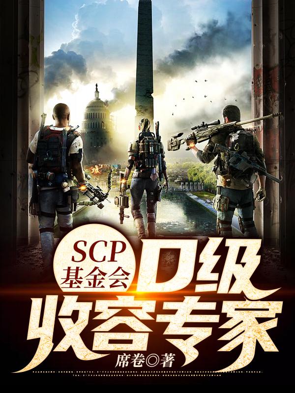完整版《SCP基金会：D级收容专家》txt下载