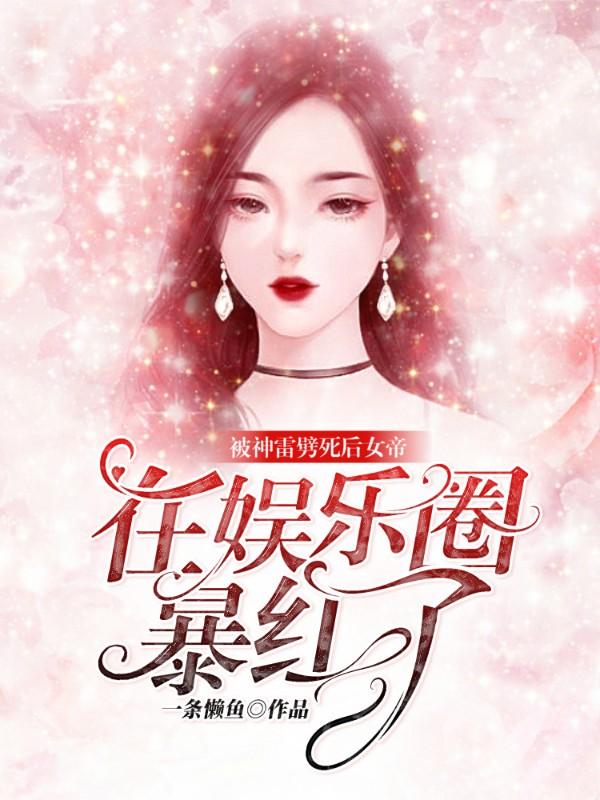 被神雷劈死后，女帝在娱乐圈爆红了一条懒鱼，被神雷劈死后，女帝在娱乐圈爆红了小说免费阅读