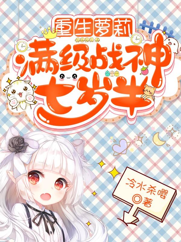 重生萝莉:满级战神七岁半