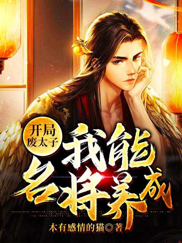 已完结小说《开局废太子：我能名将养成》全文免费阅读