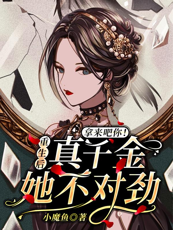 拿来吧你！重生后真千金她不对劲