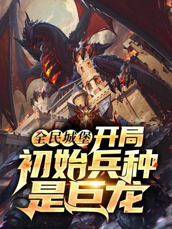 小说《全民城堡：开局初始兵种是巨龙》全文免费阅读
