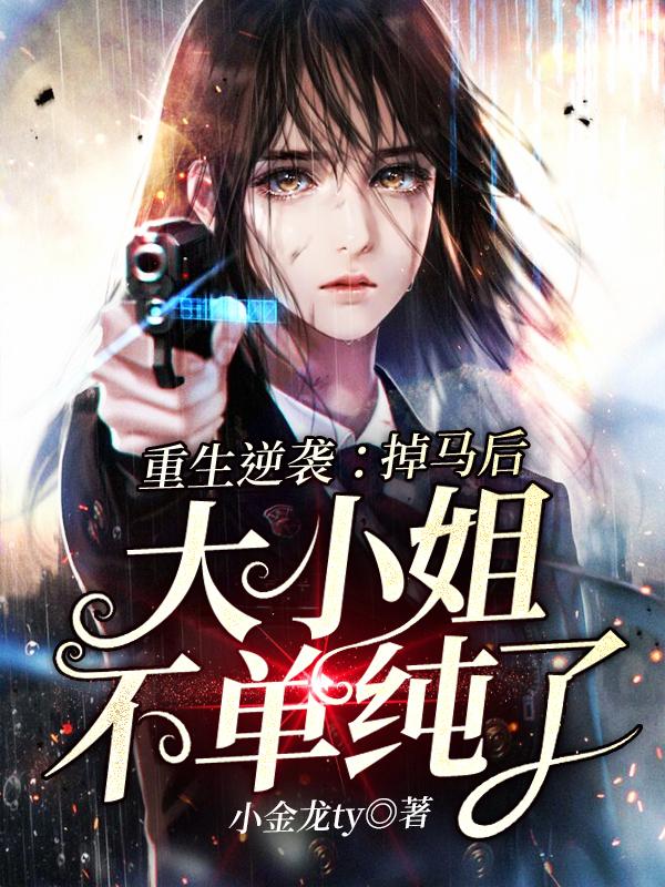 完整版《重生逆袭：掉马后大小姐不单纯了》免费阅读