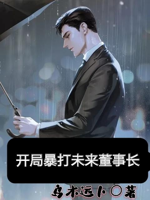 《开局暴打未来董事长》全集免费在线阅读（周黎主持人）