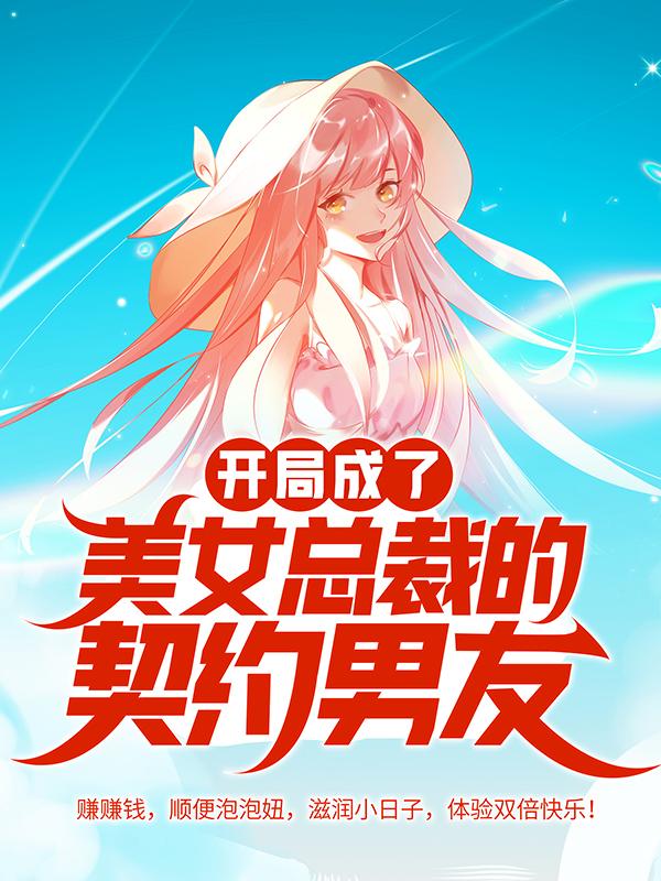 开局成了美女总裁的契约男友最新章节，开局成了美女总裁的契约男友免费阅读