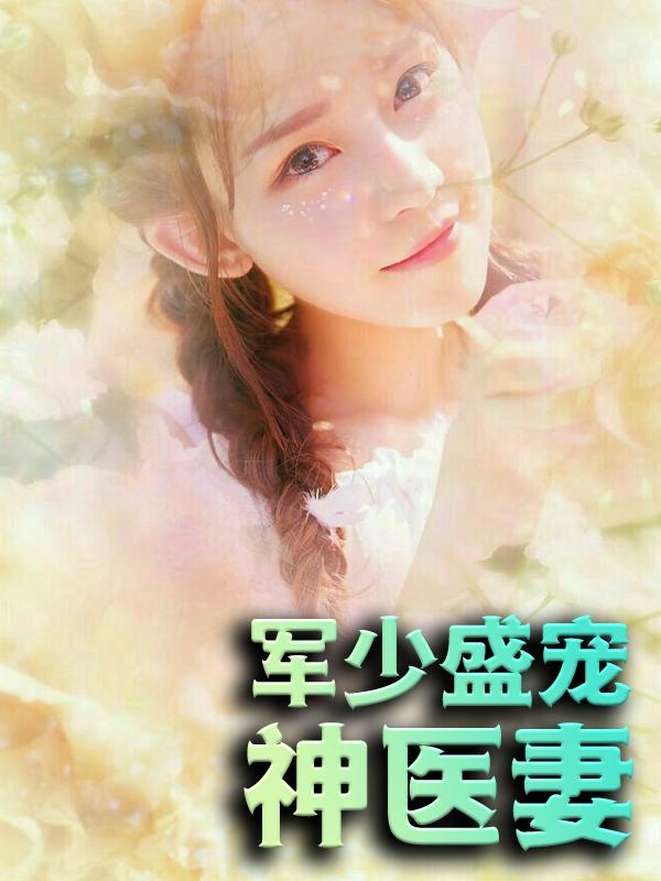 已完结小说《军少盛宠神医妻》在线全文阅读-经典文学