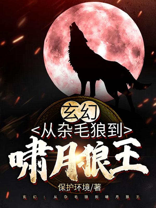 苏博狼十小说《玄幻：从杂毛狼到啸月狼王》在线阅读