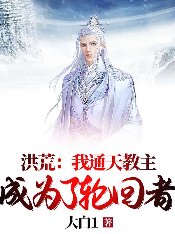 求洪荒：我通天教主，成为了轮回者小说免费资源