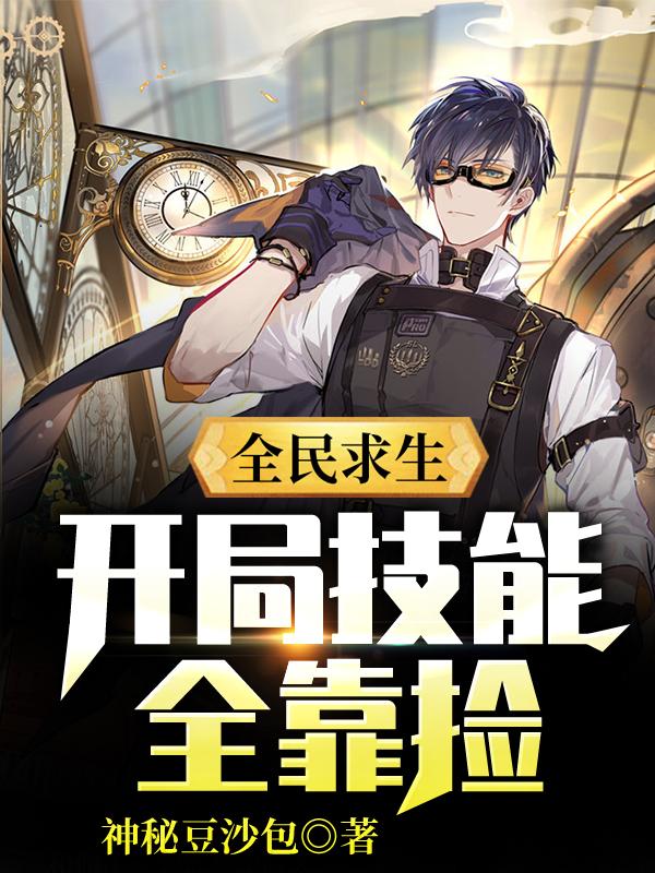 小说《全民求生：开局技能全靠捡》全文免费阅读