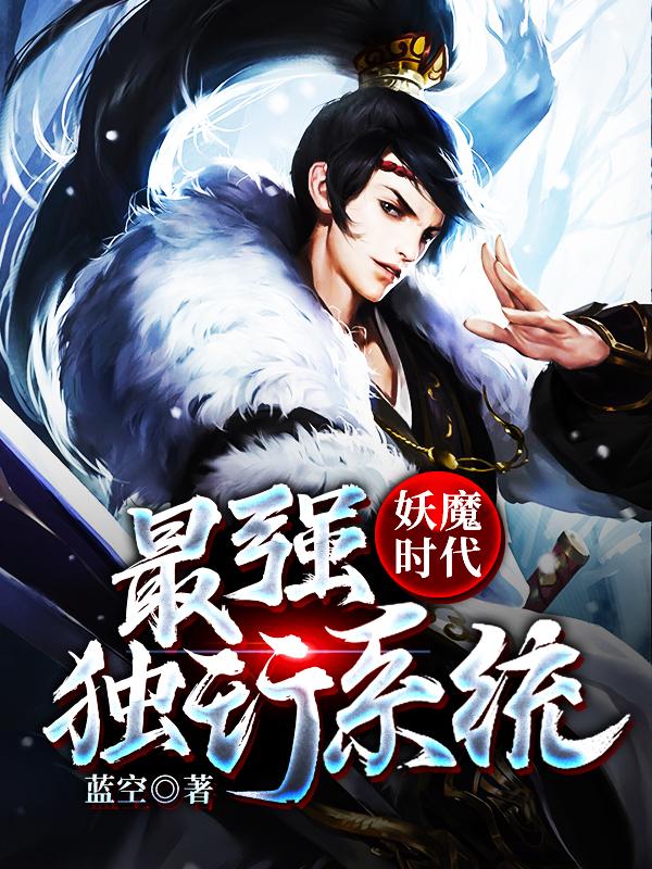 妖魔时代：最强独行系统小说，妖魔时代：最强独行系统江鹤男生