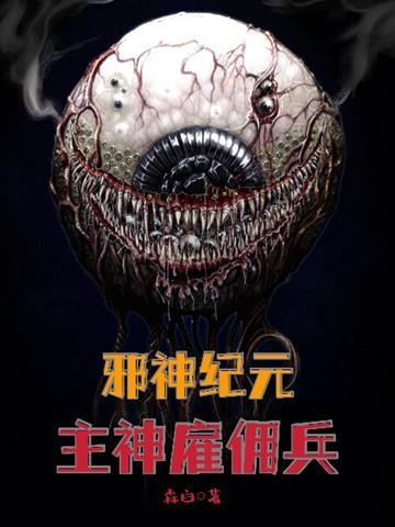 邪神纪元：主神雇佣兵森白，邪神纪元：主神雇佣兵小说免费阅读