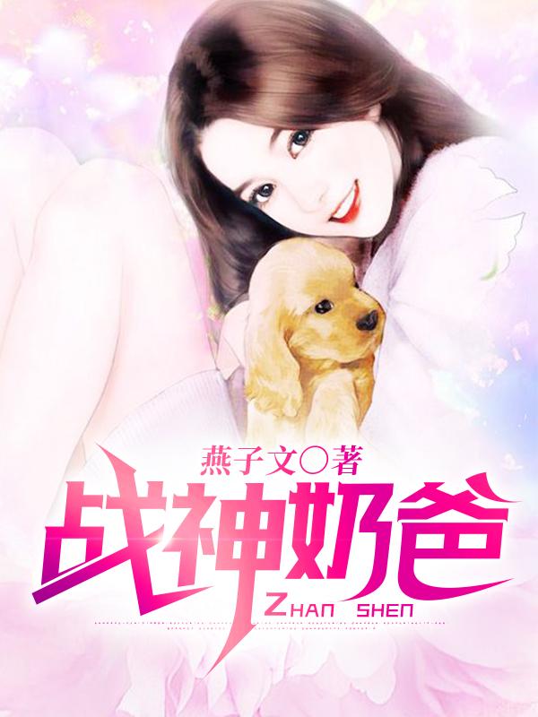 战神奶爸全章节免费在线阅读，楚歌萌萌燕青青叶紫琪完结版-优文网