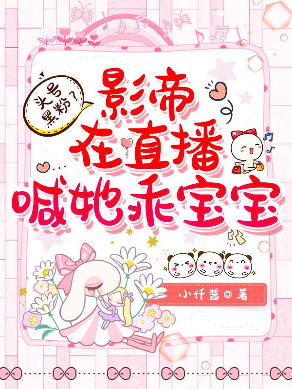 小说《头号黑粉？影帝在直播喊她乖宝宝》全文免费阅读